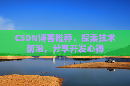 CSDN博客推荐，探索技术前沿，分享开发心得